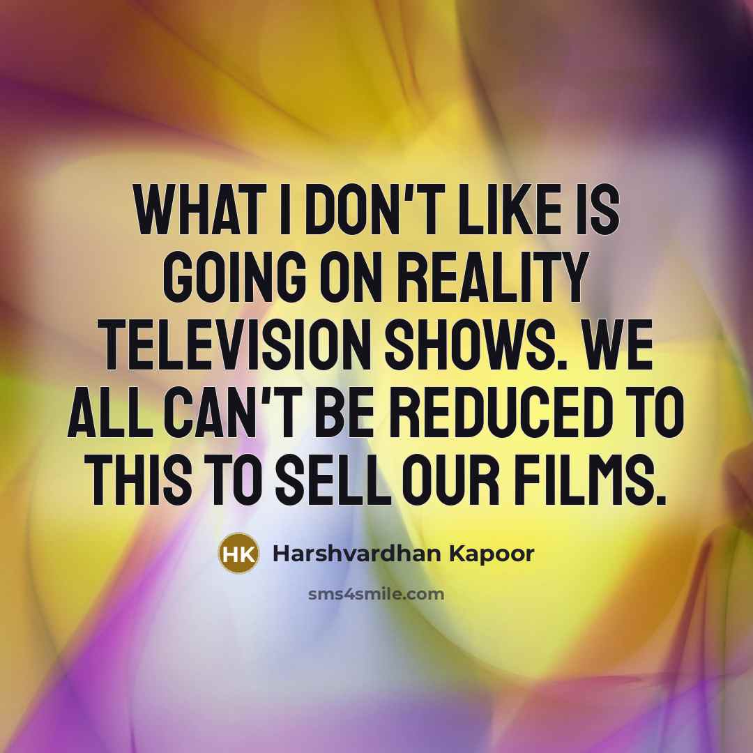 “What I don't like is going on reality television shows.…” quote by Harshvardhan Kapoor