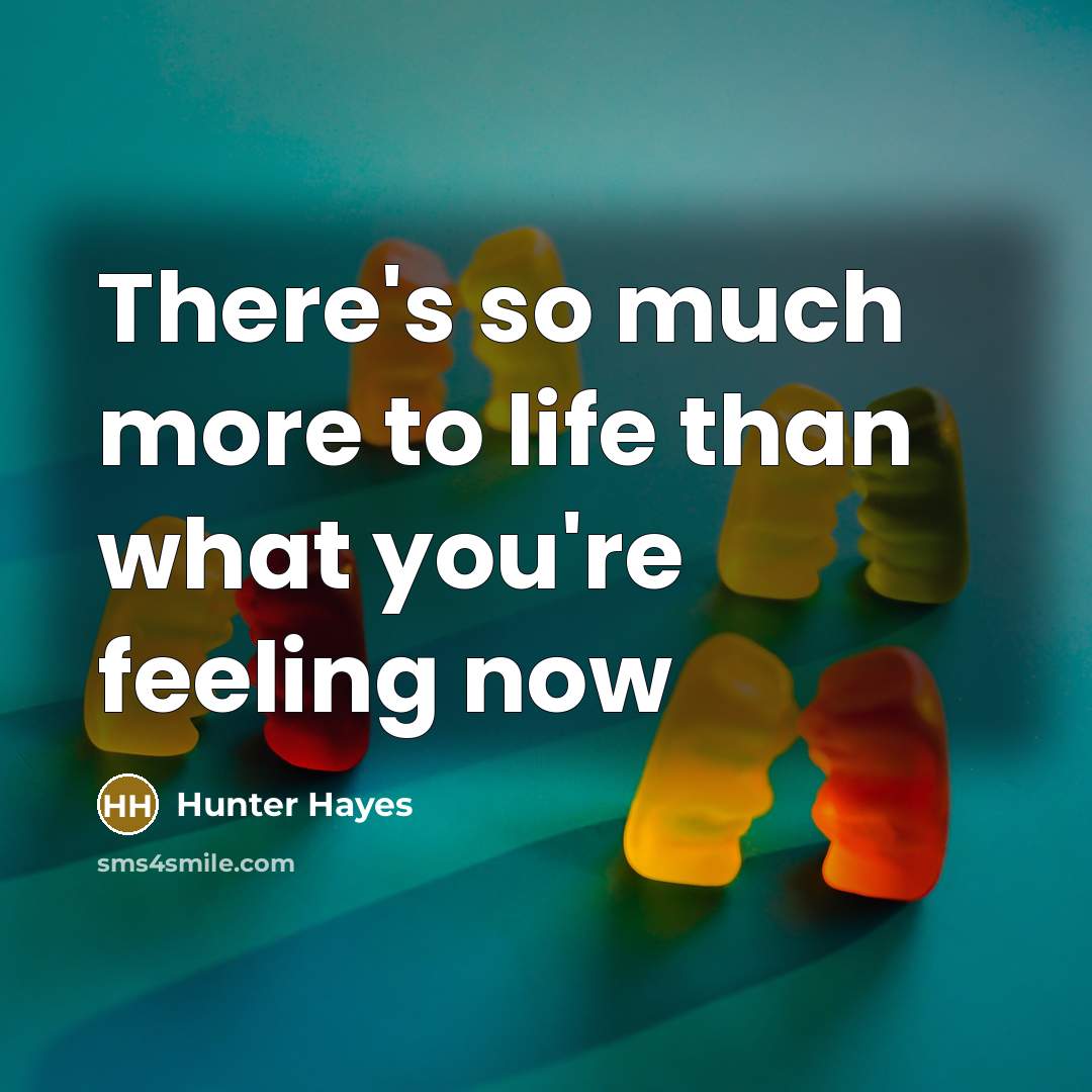 “There's so much more to life than what you're feeling…” quote by Hunter Hayes