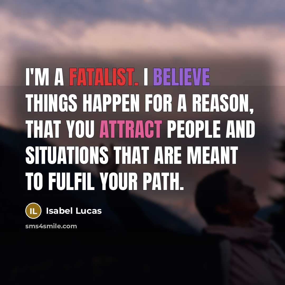 “I'm a fatalist. I believe things happen for a reason,…” quote by Isabel Lucas