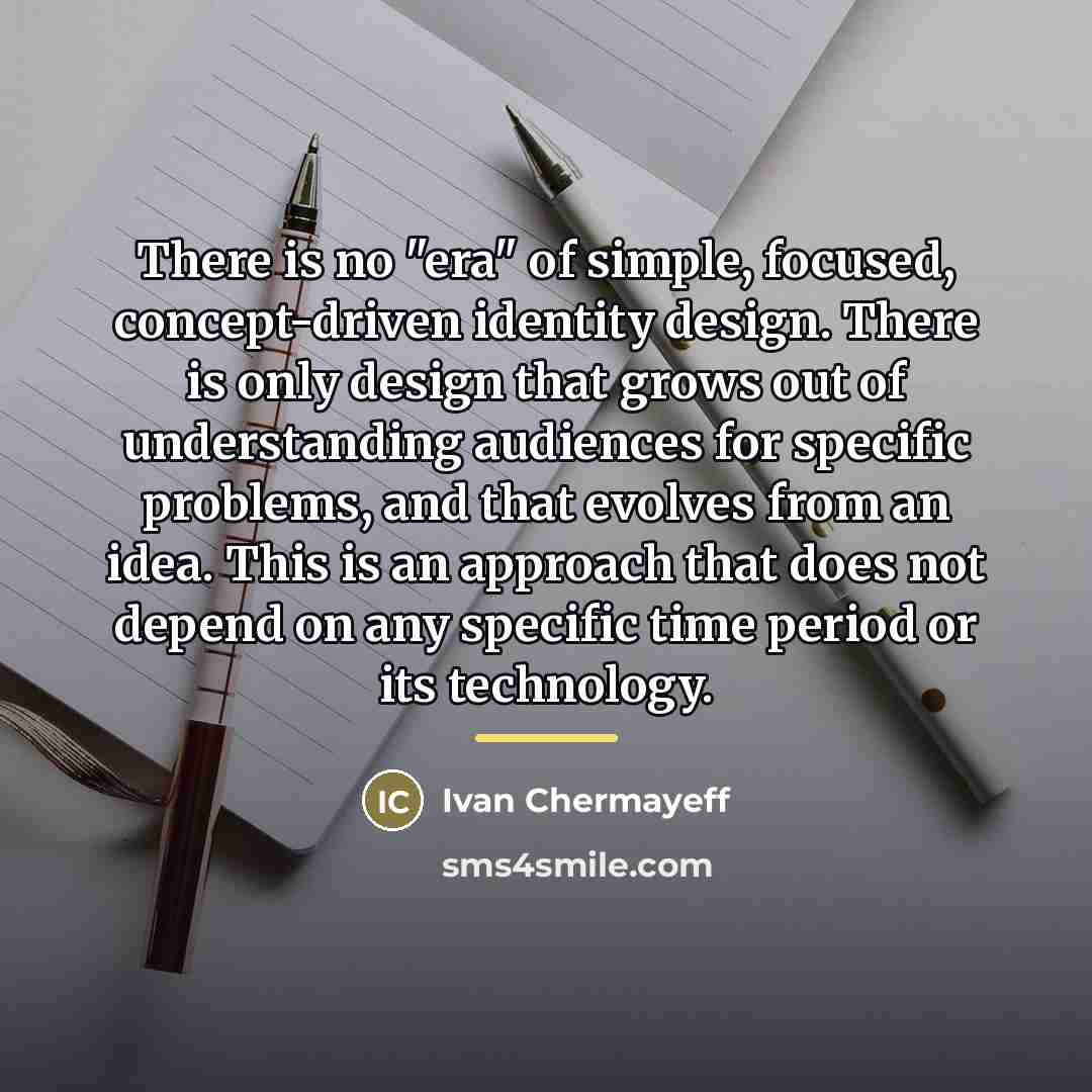 “There is no "era" of simple, focused, concept-driven identity design.…” quote by Ivan Chermayeff