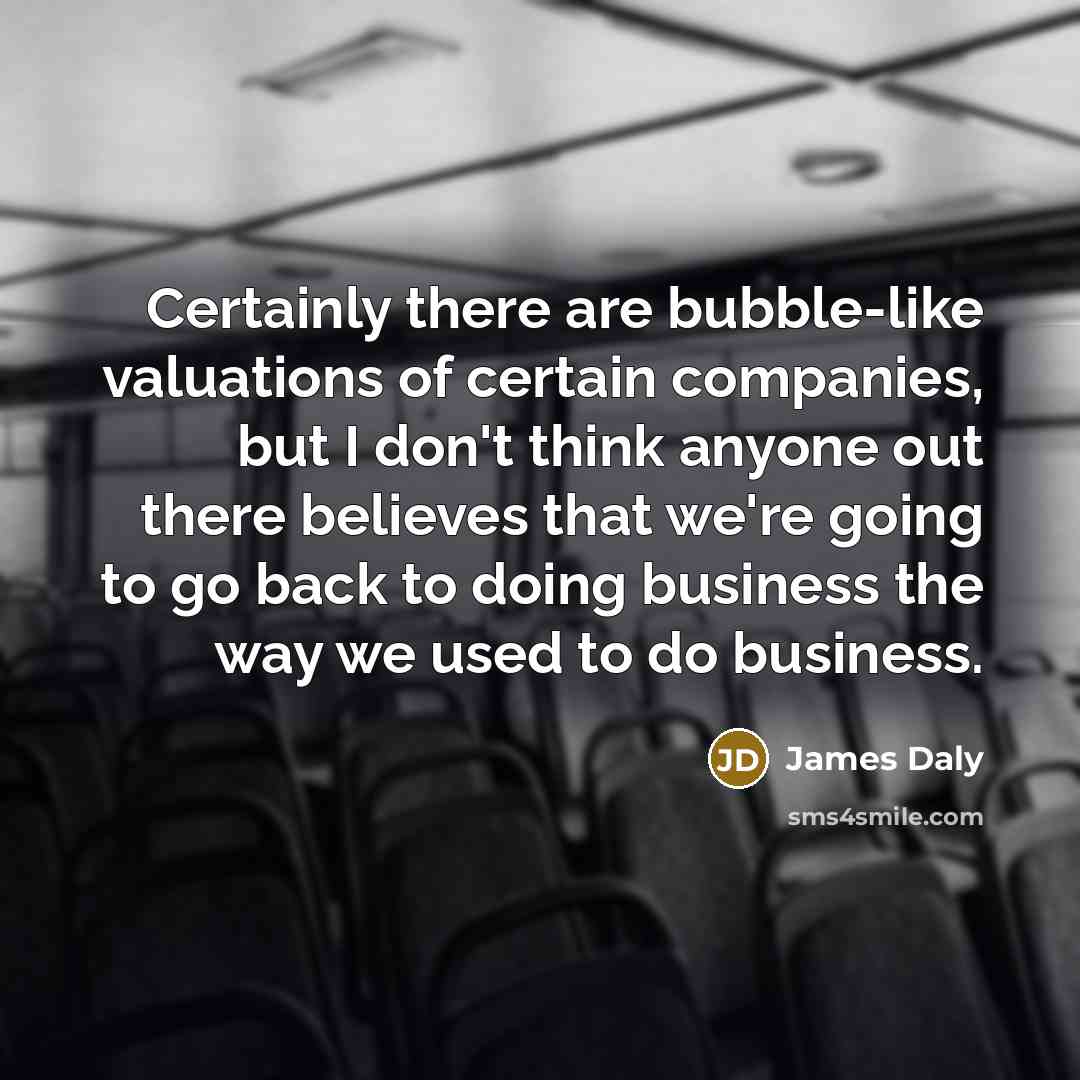 “Certainly there are bubble-like valuations of certain companies, but I…” quote by James Daly