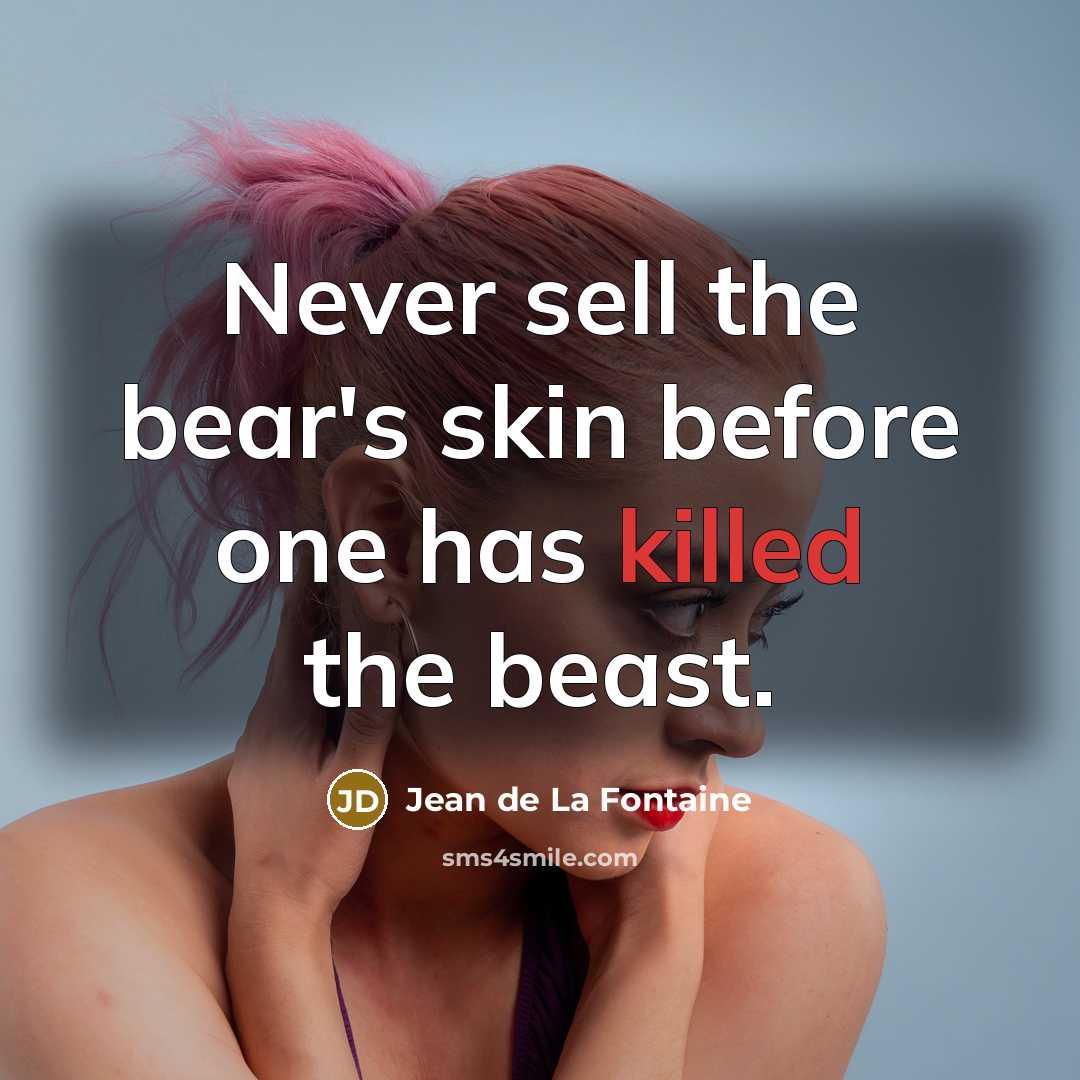 “Never sell the bear's skin before one has killed the…” quote by Jean de La Fontaine
