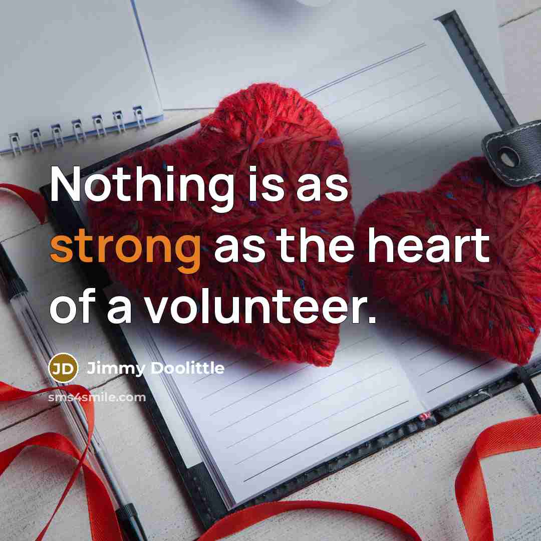 “Nothing is as strong as the heart of a volunteer.…” quote by Jimmy Doolittle