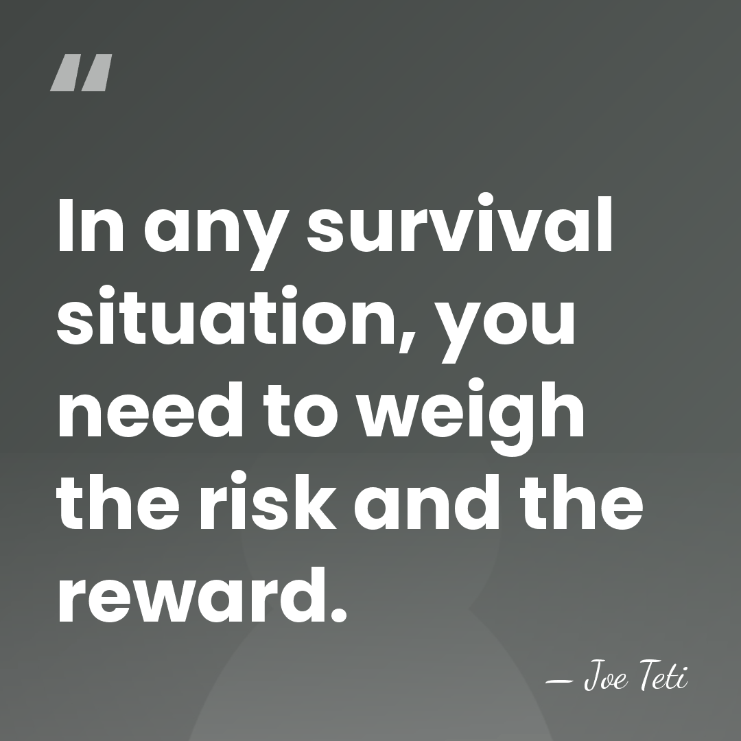 In any survival situation, you need to weigh the risk and the&hellip; - Joe Teti
