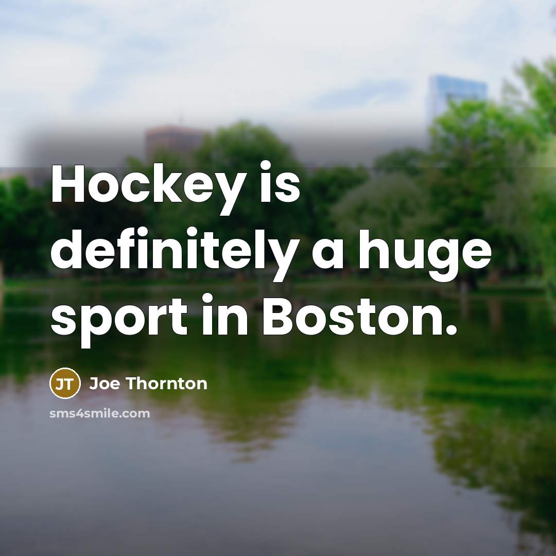 “Hockey is definitely a huge sport in Boston.…” quote by Joe Thornton