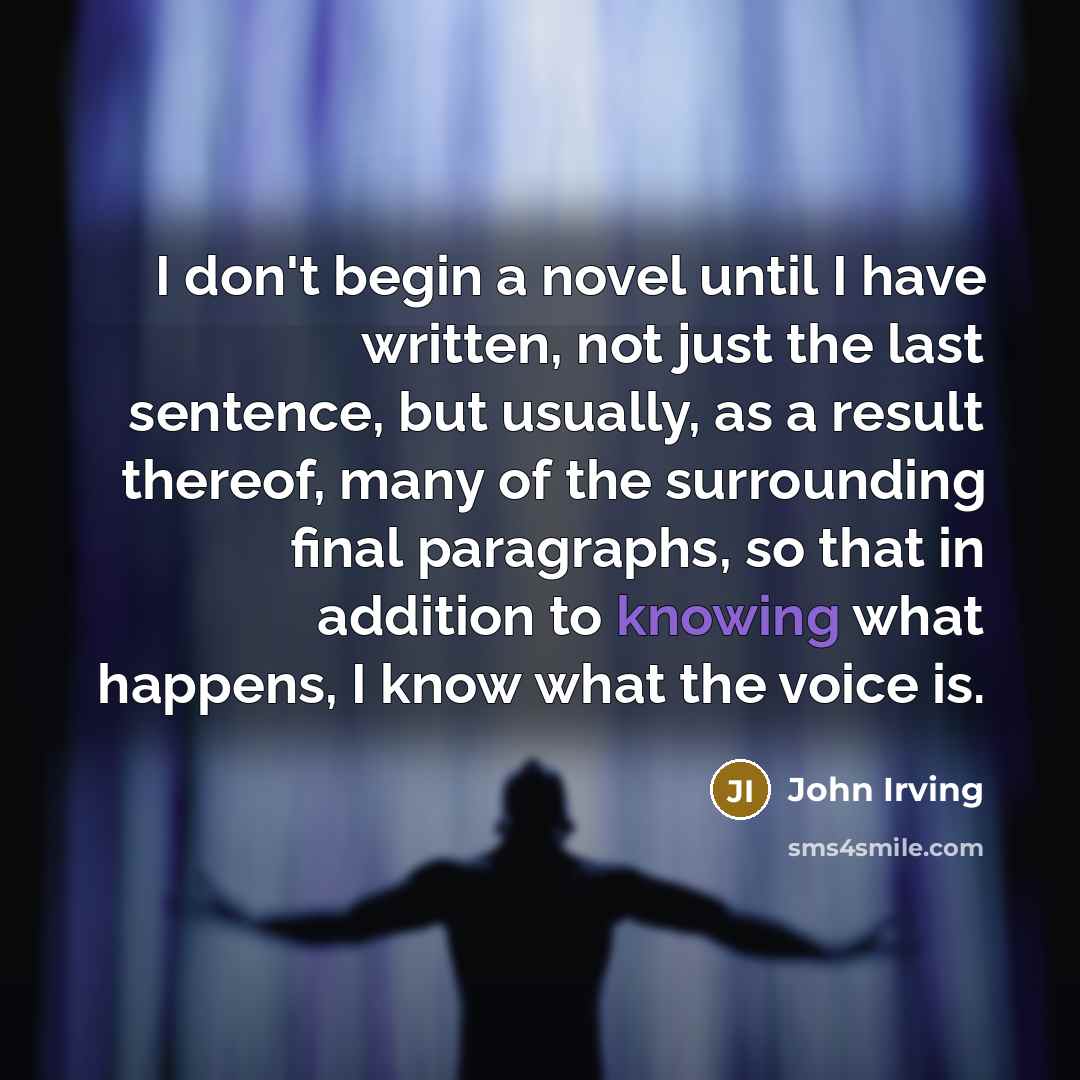 “I don't begin a novel until I have written, not…” quote by John Irving