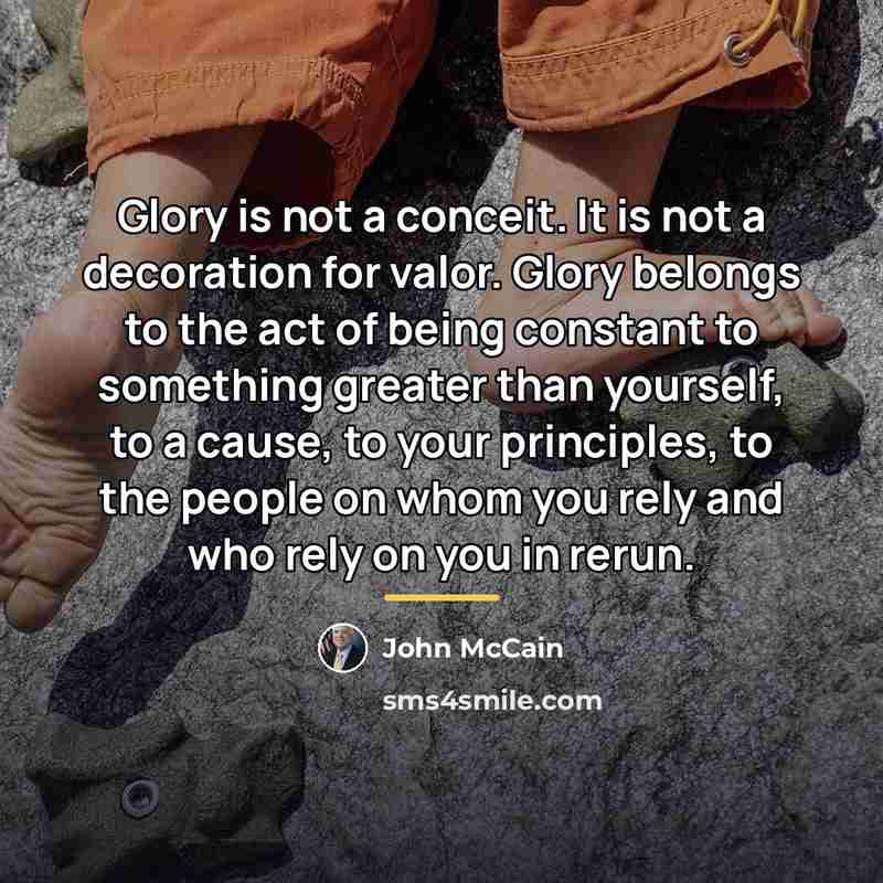 “Glory is not a conceit. It is not a decoration…” quote by John McCain