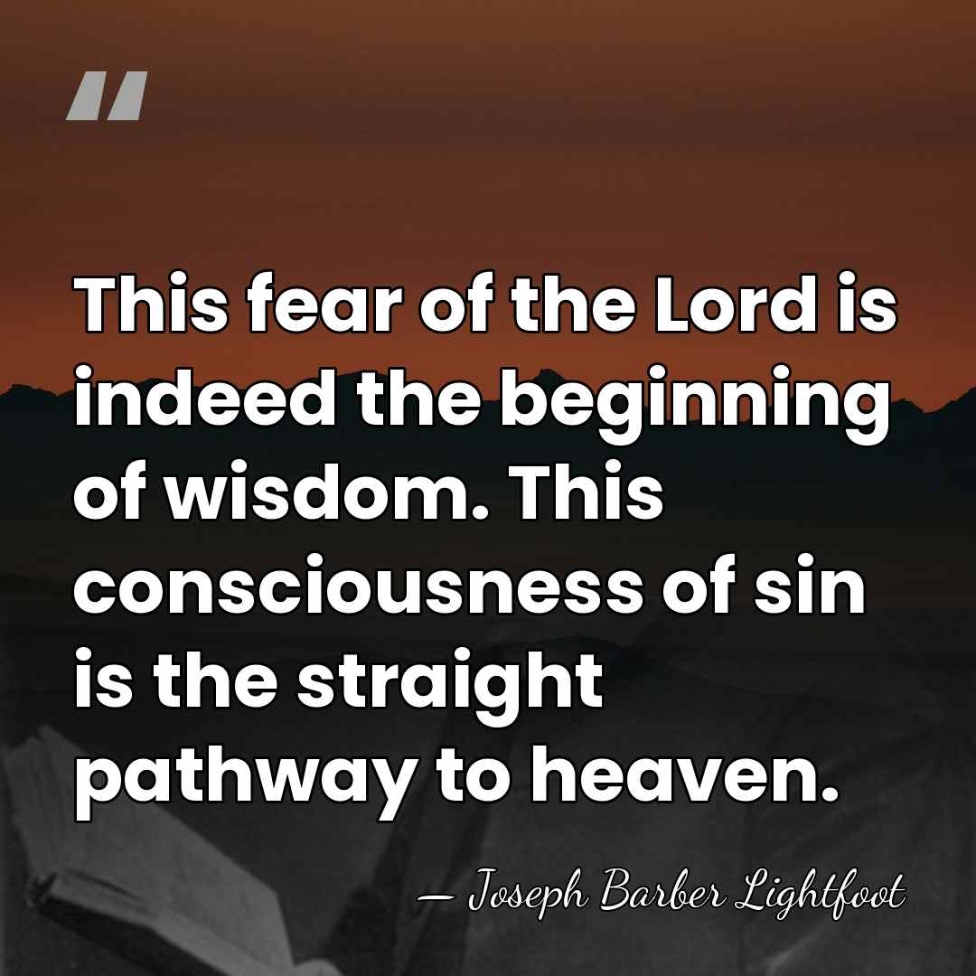 This fear of the Lord is indeed the beginning of wisdom. This&hellip; - Joseph Barber Lightfoot