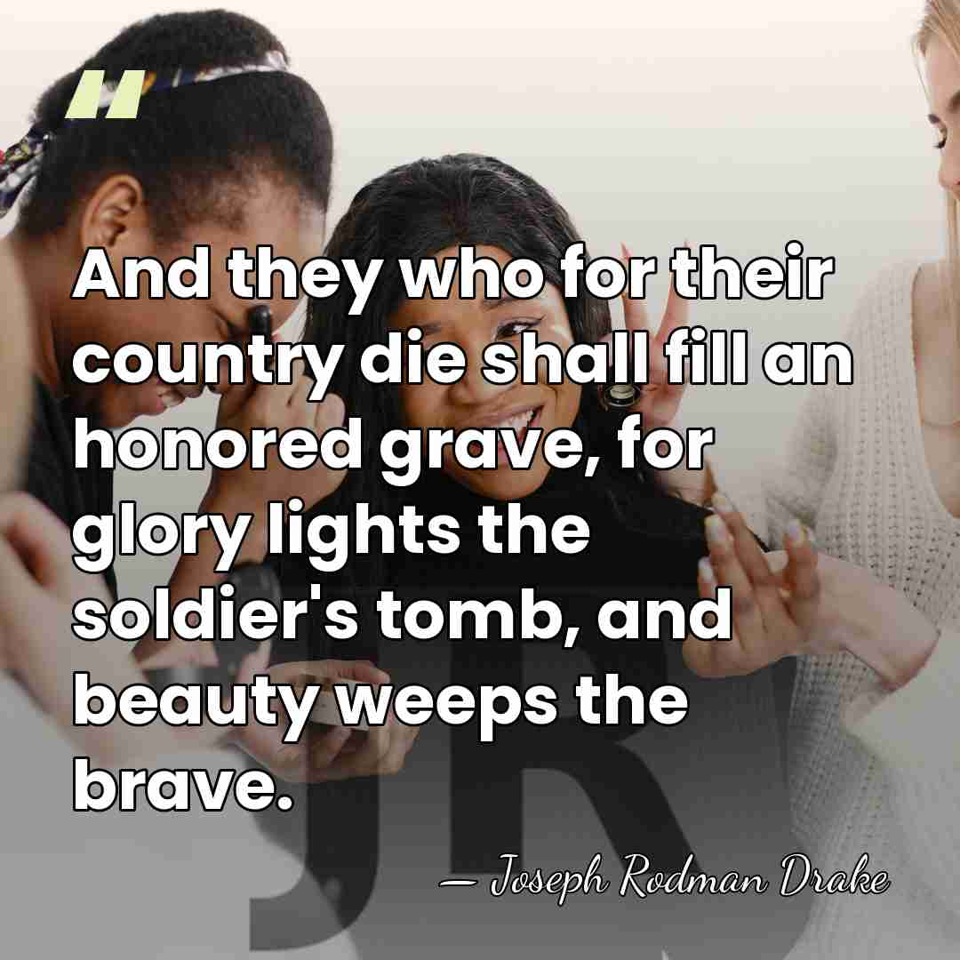 And they who for their country die shall fill an honored grave,&hellip; - Joseph Rodman Drake