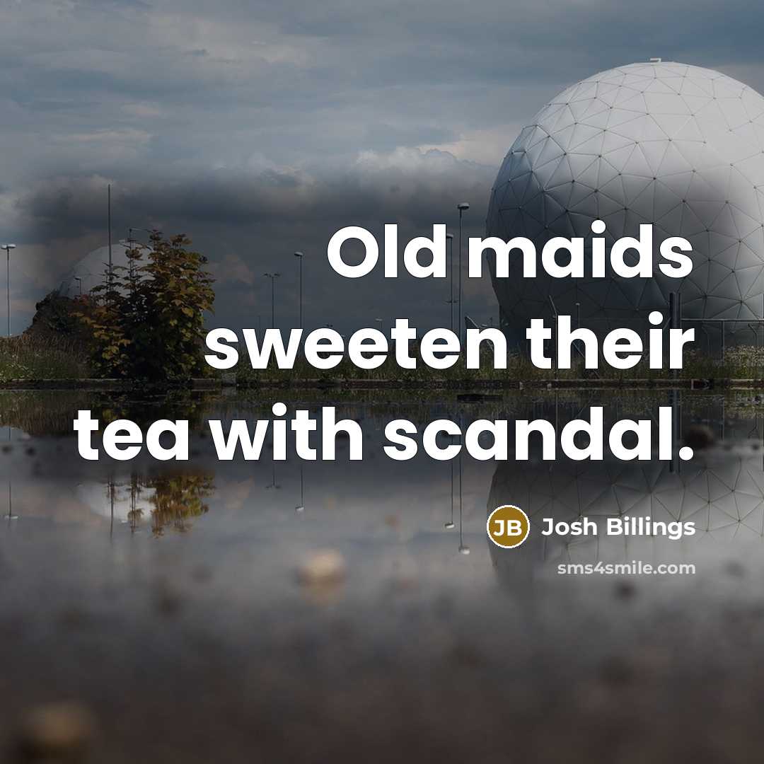 “Old maids sweeten their tea with scandal.…” quote by Josh Billings