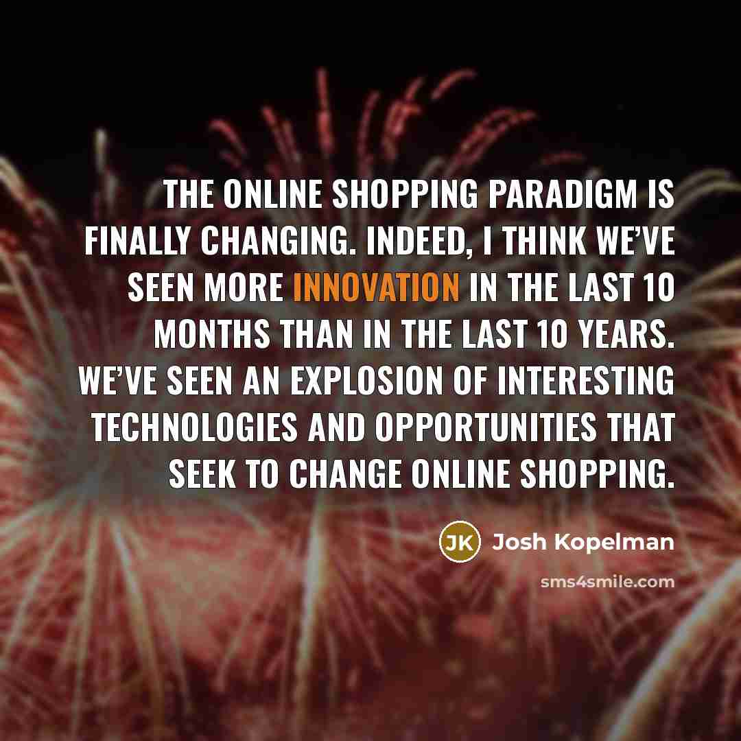 “The online shopping paradigm is finally changing. Indeed, I think…” quote by Josh Kopelman