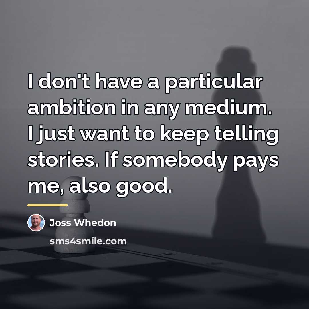 “I don't have a particular ambition in any medium. I…” quote by Joss Whedon