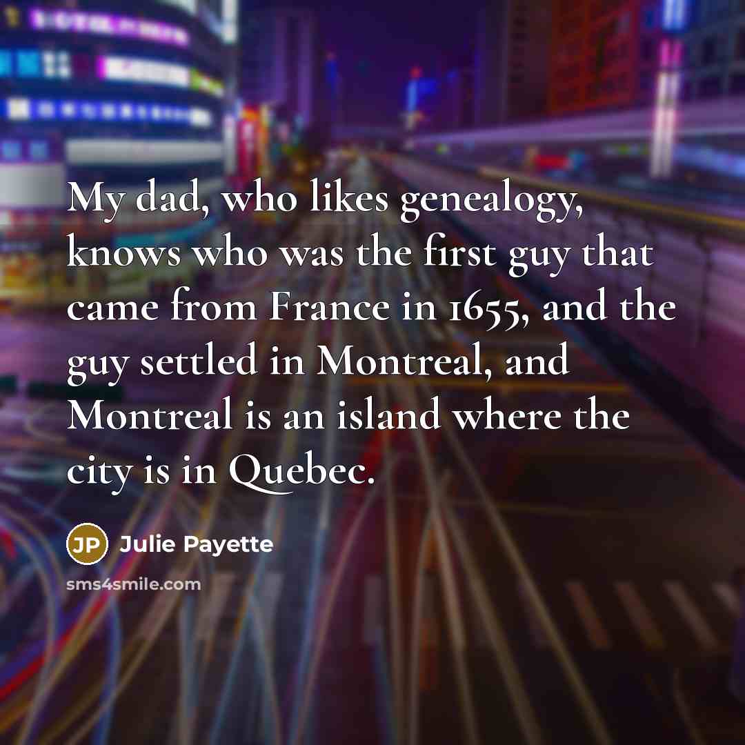 “My dad, who likes genealogy, knows who was the first…” quote by Julie Payette