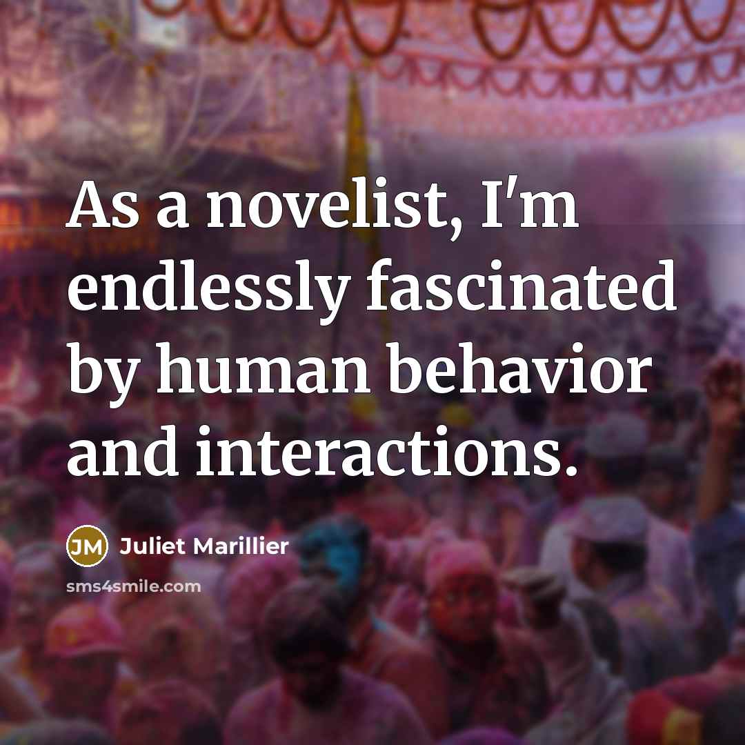 “As a novelist, I'm endlessly fascinated by human behavior and…” quote by Juliet Marillier