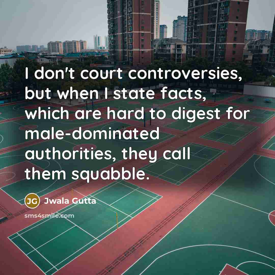 “I don't court controversies, but when I state facts, which…” quote by Jwala Gutta