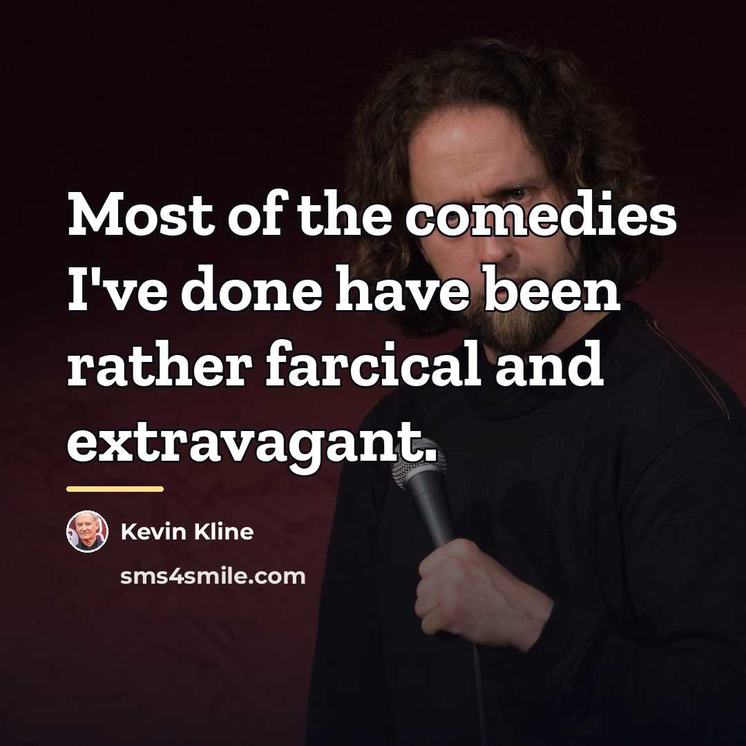 “Most of the comedies I've done have been rather farcical…” quote by Kevin Kline