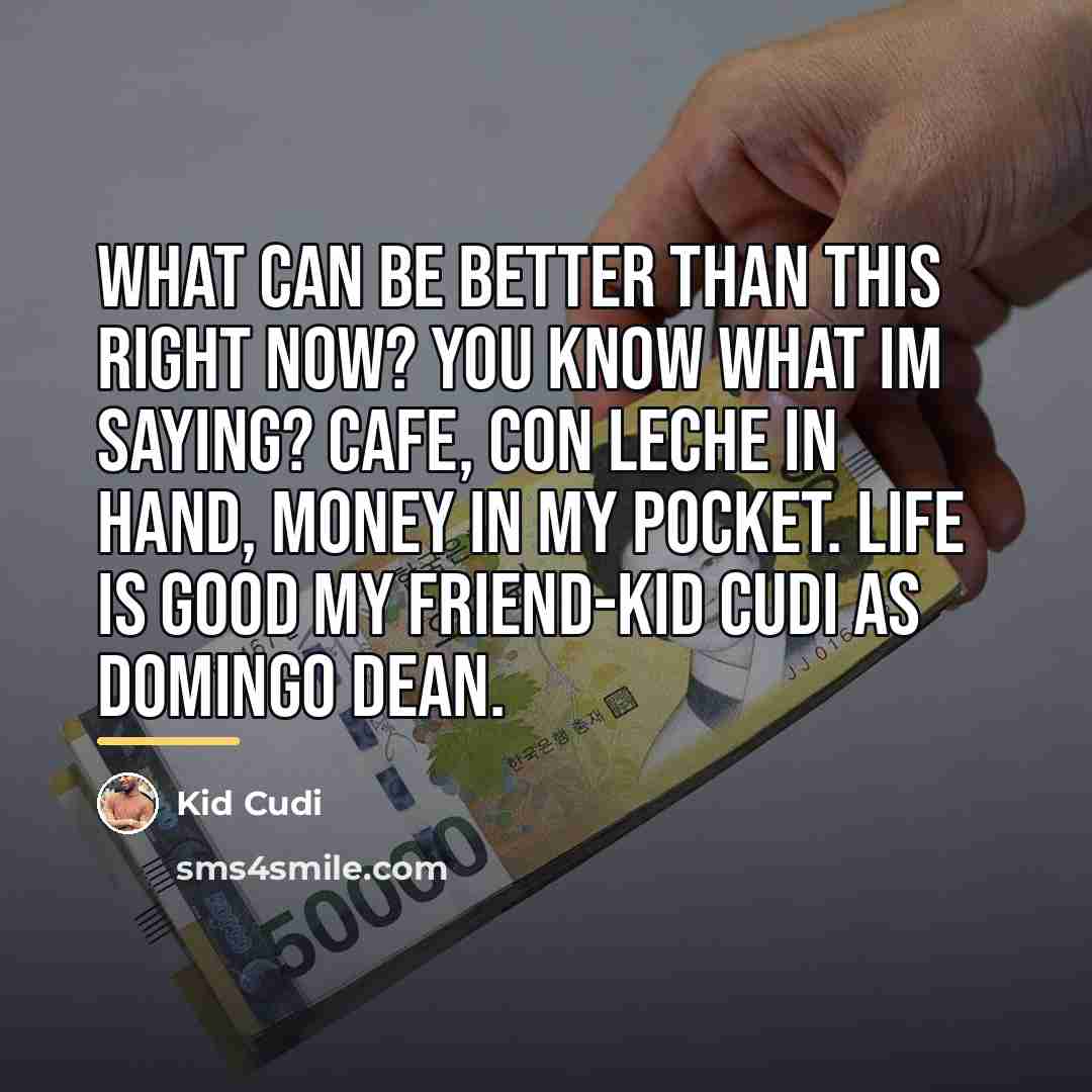 “What can be better than this right now? You know…” quote by Kid Cudi
