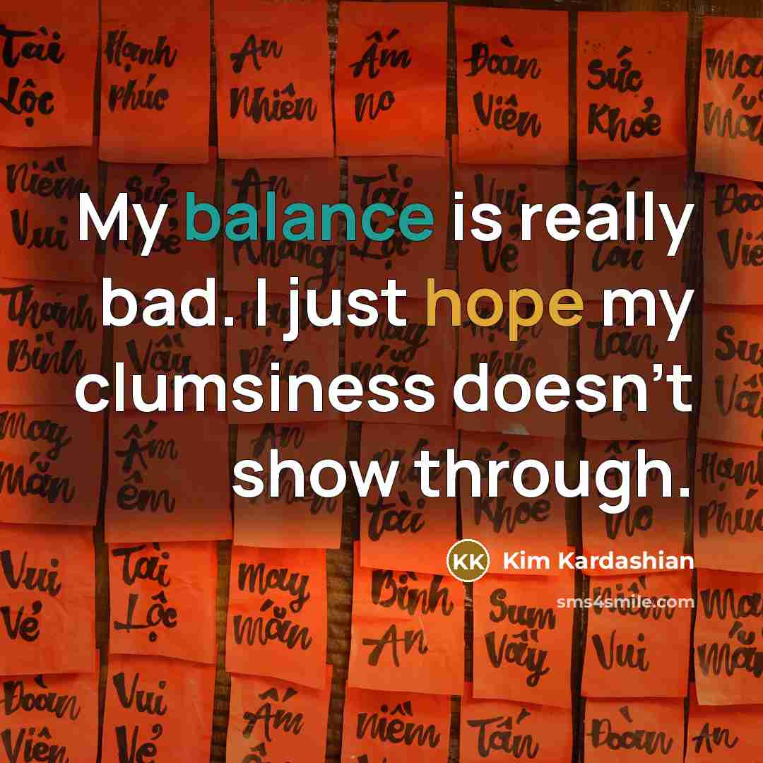 “My balance is really bad. I just hope my clumsiness…” quote by Kim Kardashian