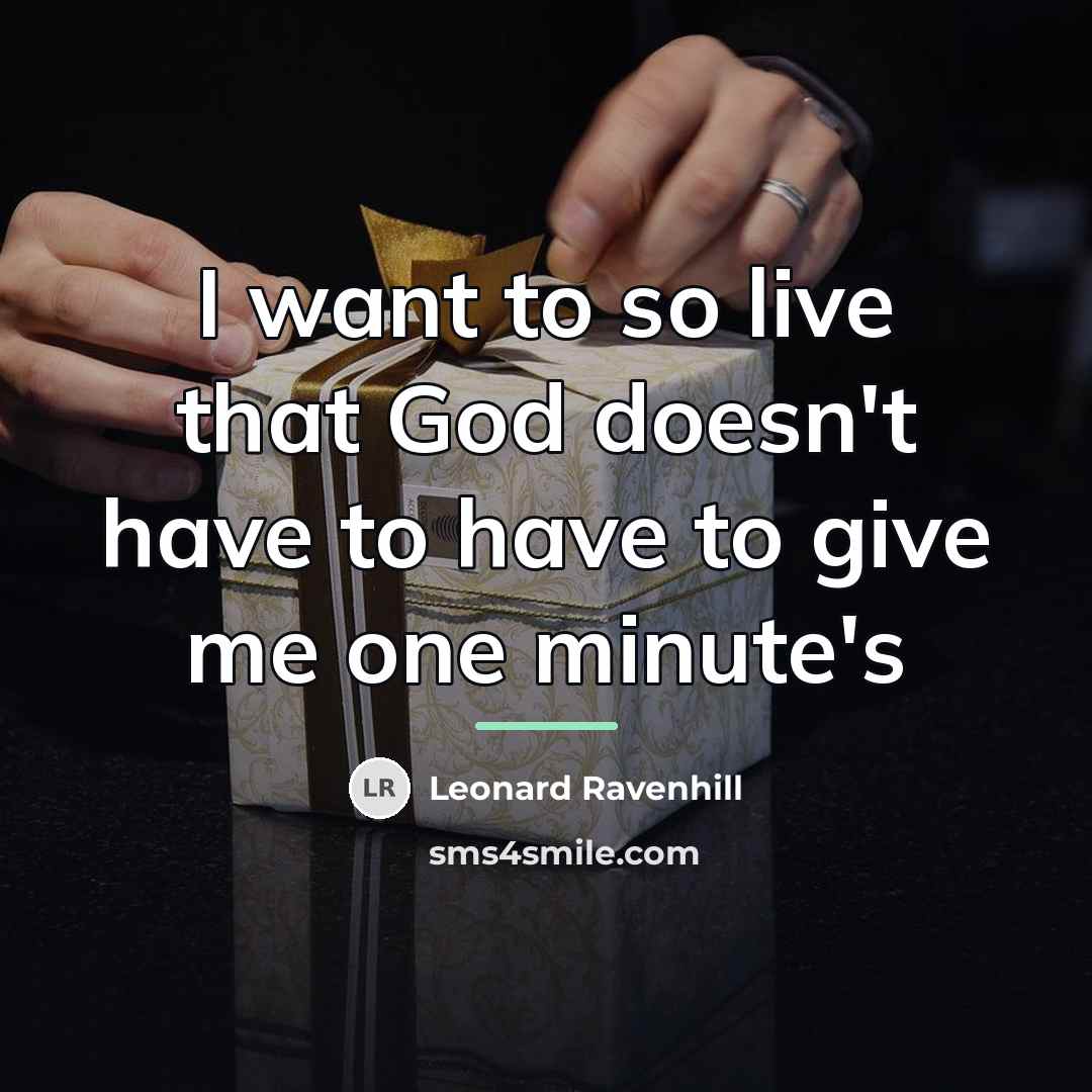 “I want to so live that God doesn't have to…” quote by Leonard Ravenhill