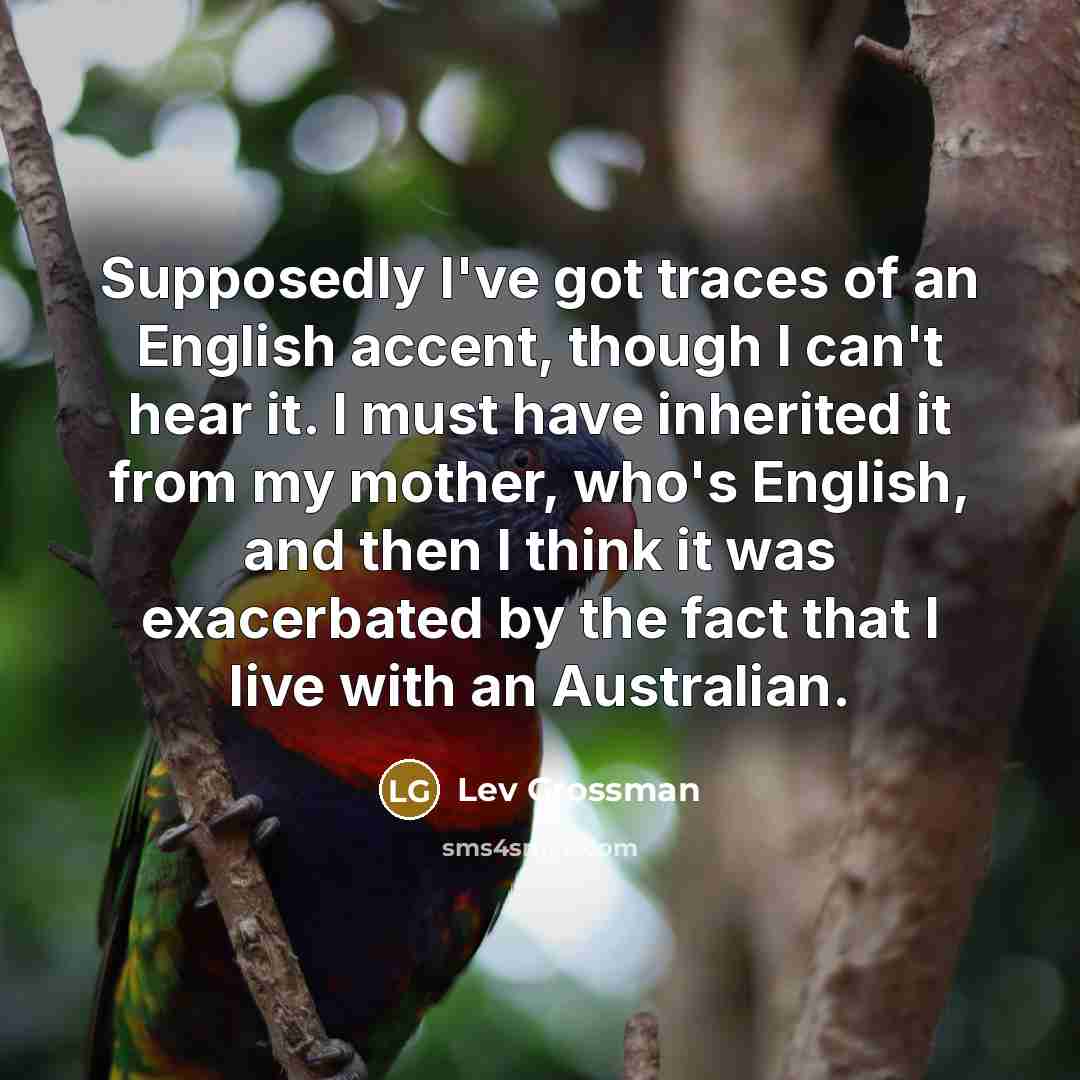 “Supposedly I've got traces of an English accent, though I…” quote by Lev Grossman