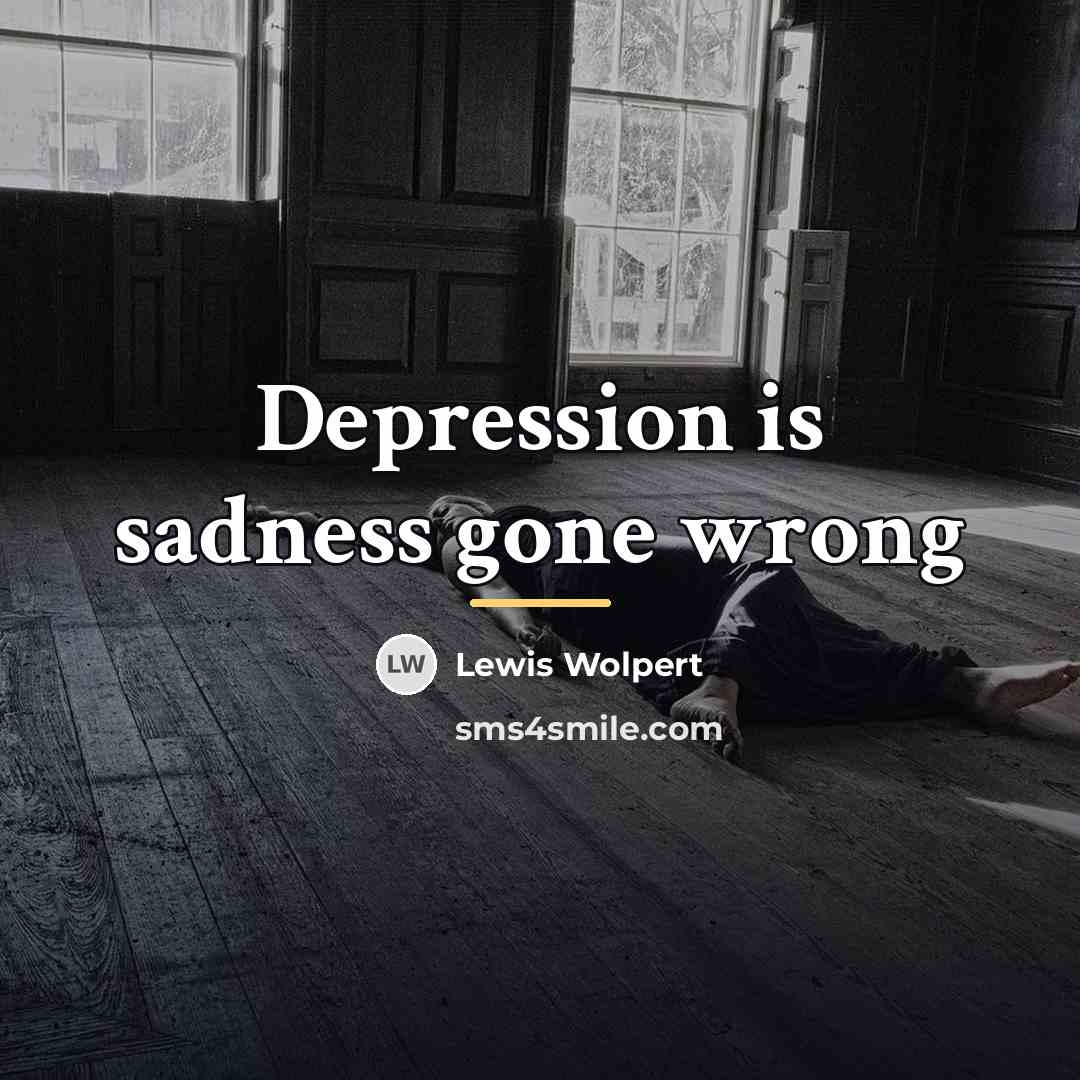 “Depression is sadness gone wrong…” quote by Lewis Wolpert
