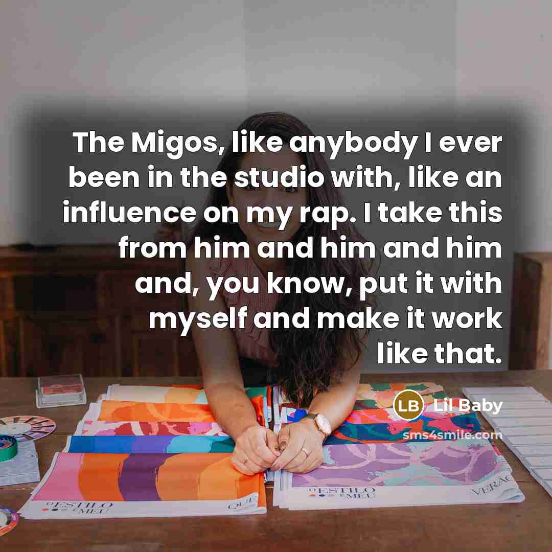 “The Migos, like anybody I ever been in the studio…” quote by Lil Baby