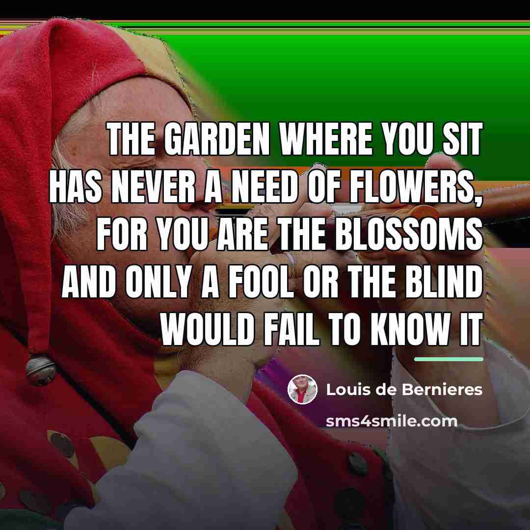 “The garden where you sit Has never a need of…” quote by Louis de Bernieres