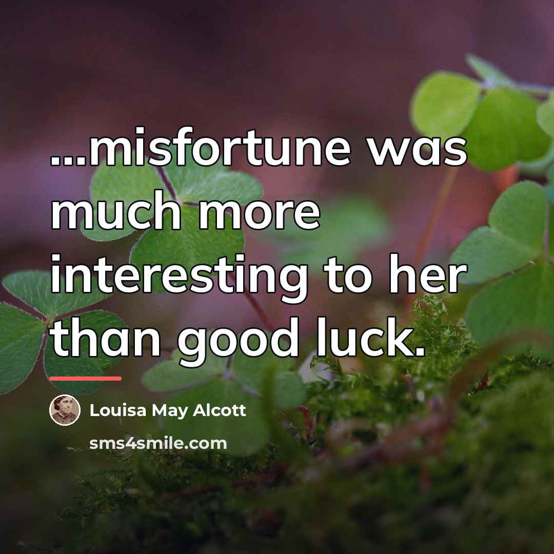 “misfortune was much more interesting to her than good luck.…” quote by Louisa May Alcott