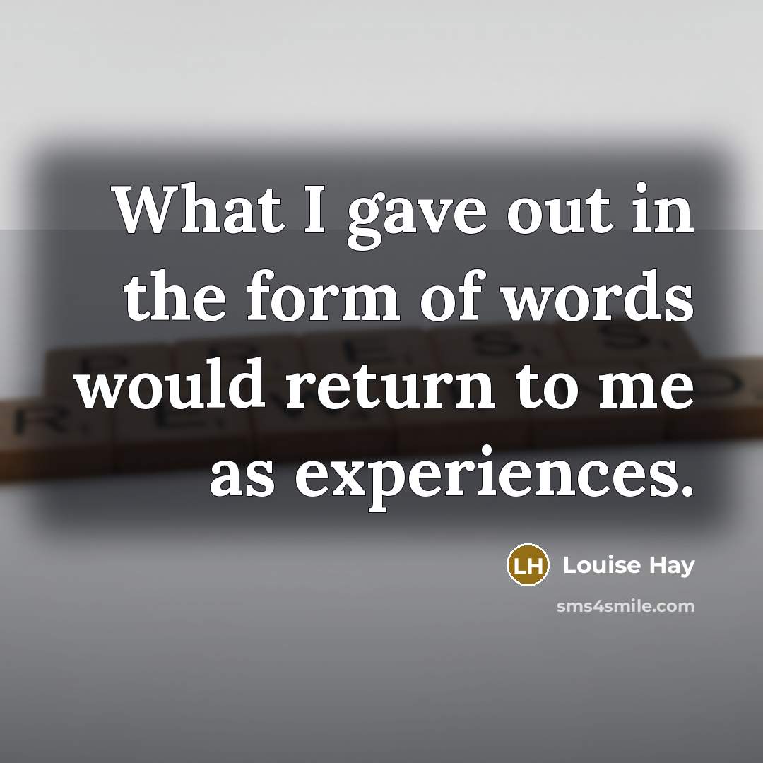 “What I gave out in the form of words would…” quote by Louise Hay
