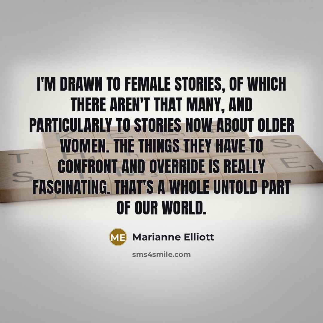 “I'm drawn to female stories, of which there aren't that…” quote by Marianne Elliott