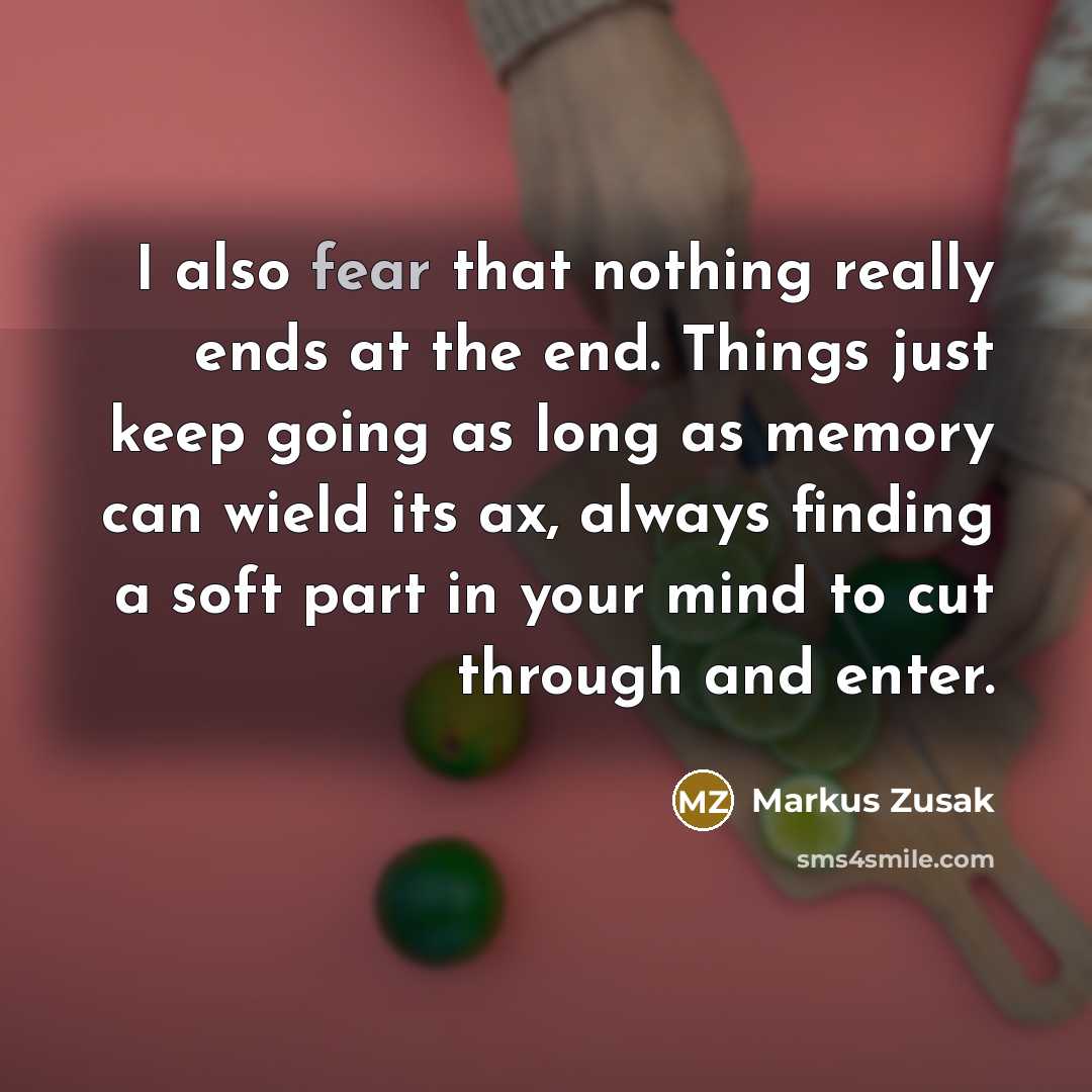 “I also fear that nothing really ends at the end.…” quote by Markus Zusak