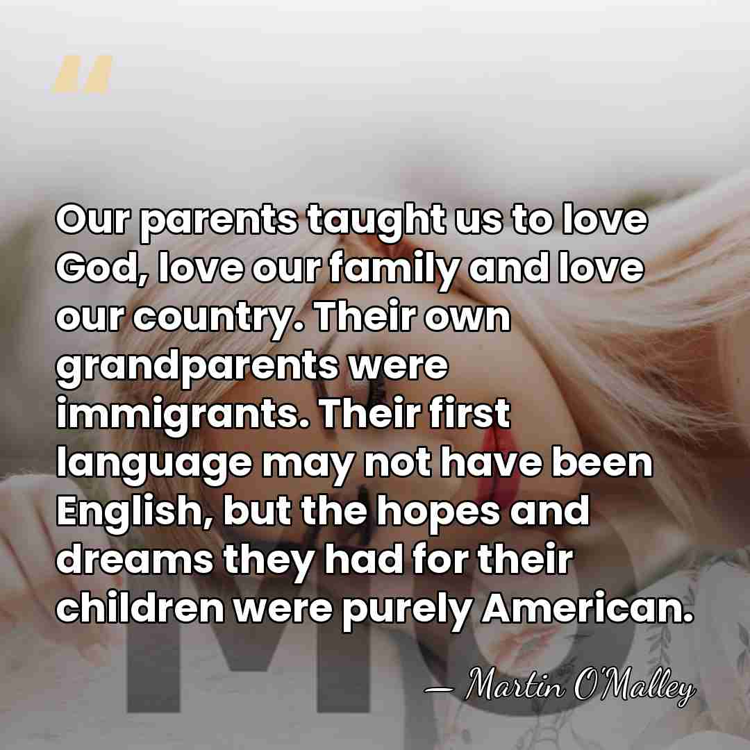 Our parents taught us to love God, love our family and love&hellip; - Martin O'Malley
