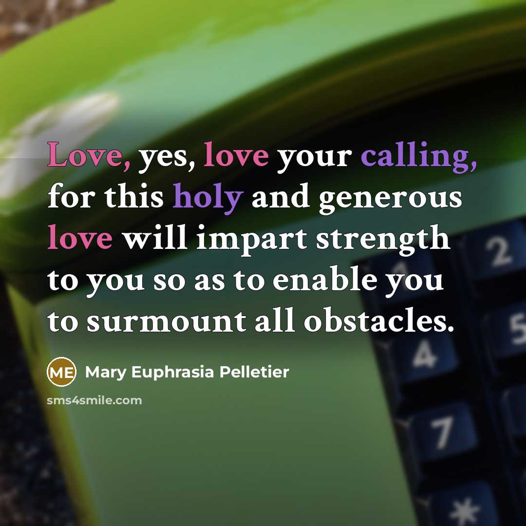 “Love, yes, love your calling, for this holy and generous…” quote by Mary Euphrasia Pelletier