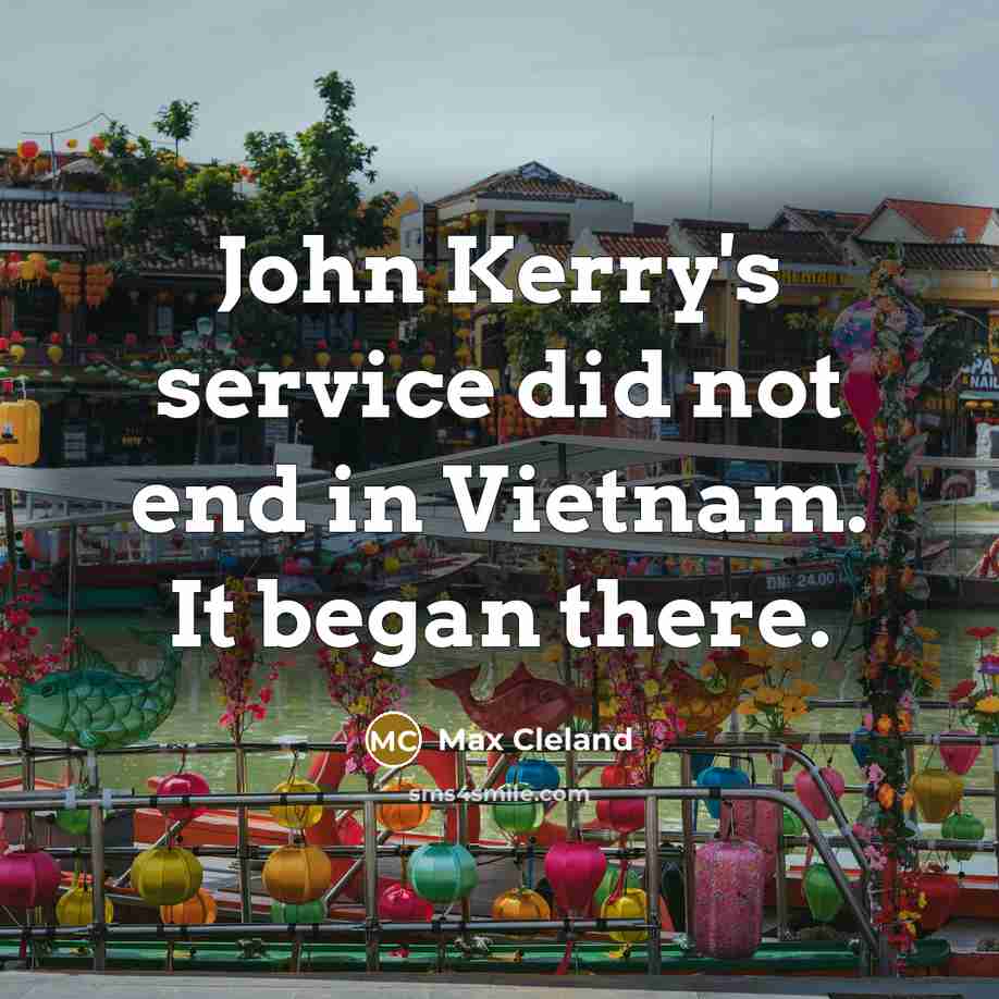 “John Kerry's service did not end in Vietnam. It began…” quote by Max Cleland