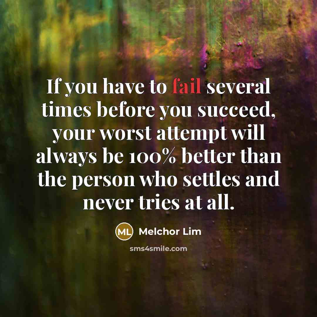 “If you have to fail several times before you succeed,…” quote by Melchor Lim