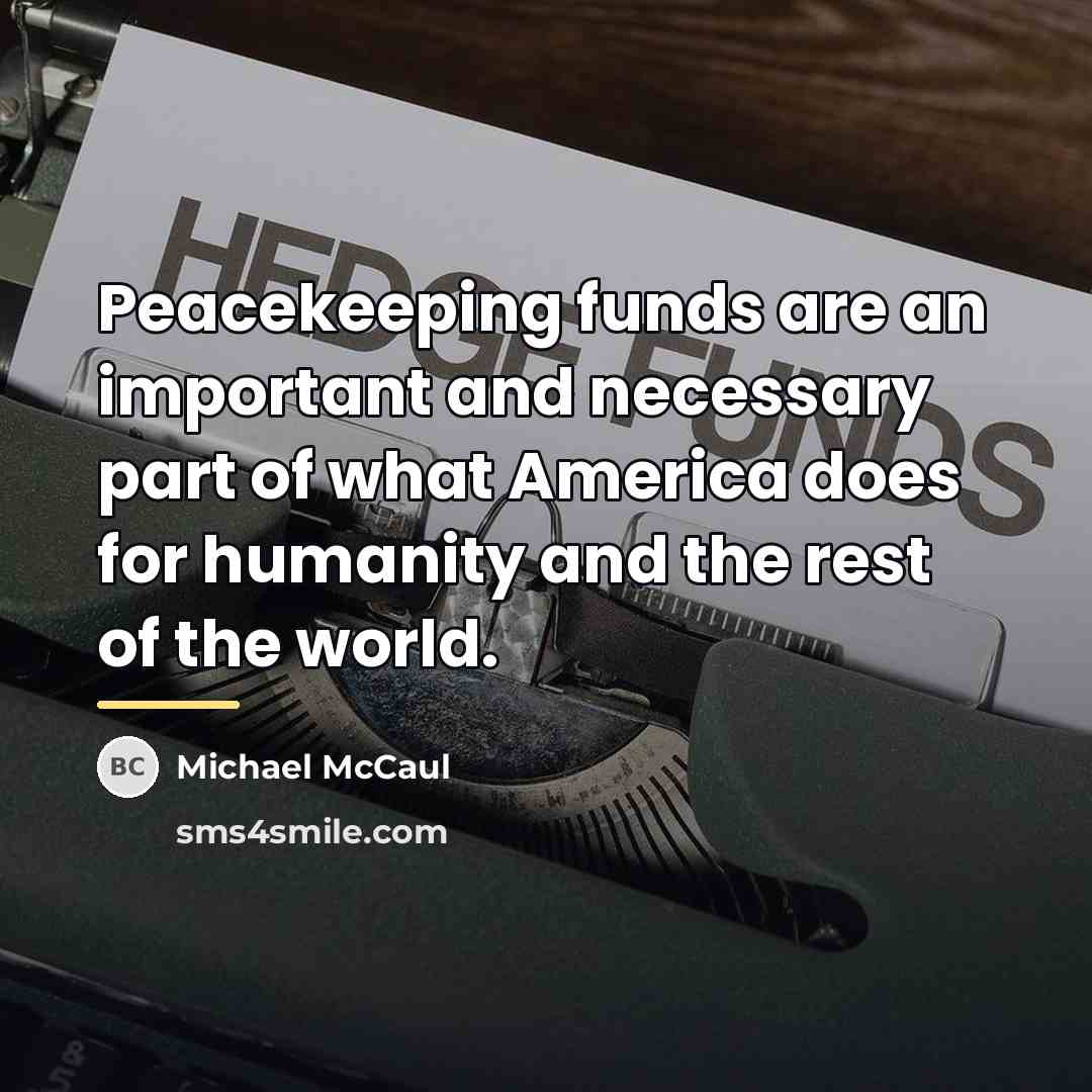 “Peacekeeping funds are an important and necessary part of what…” quote by Michael McCaul