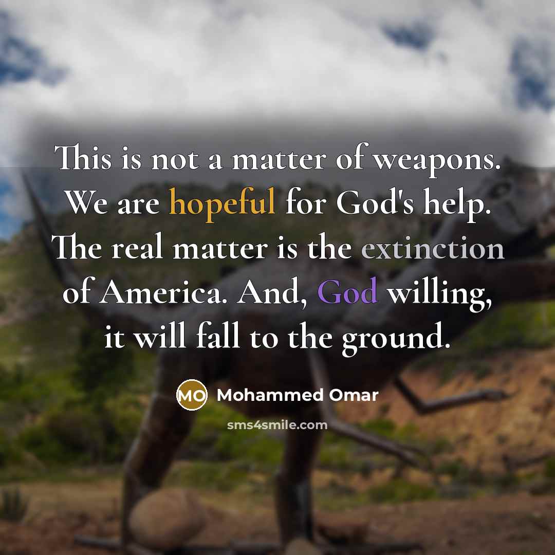 “This is not a matter of weapons. We are hopeful…” quote by Mohammed Omar
