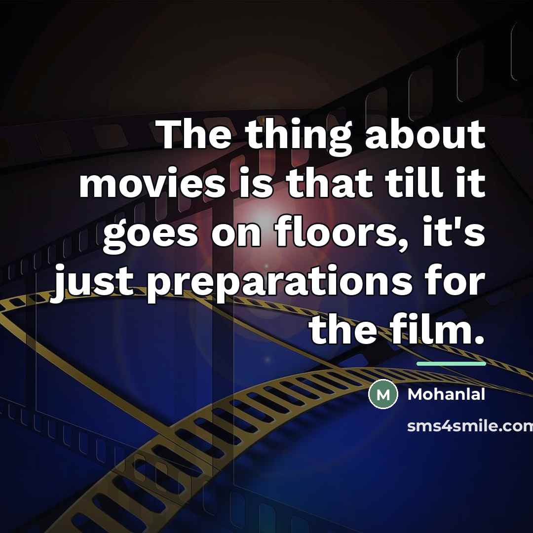 “The thing about movies is that till it goes on…” quote by Mohanlal