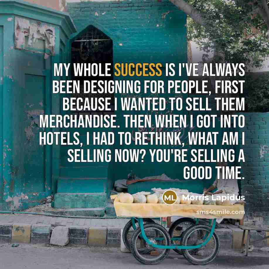 “My whole success is I've always been designing for people,…” quote by Morris Lapidus