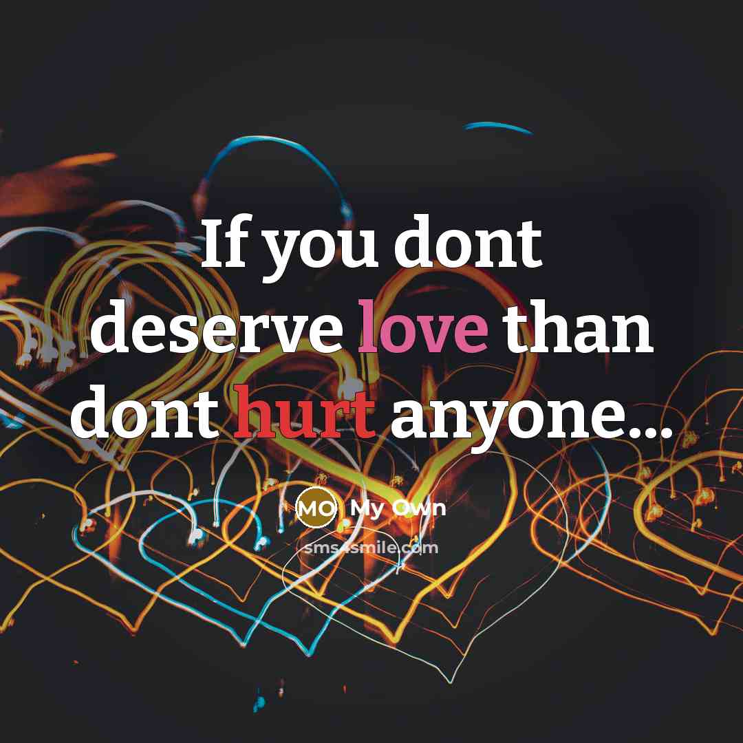 “If you dont deserve love than dont hurt anyone...…” quote by My Own
