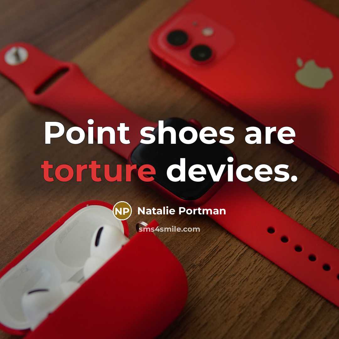“Point shoes are torture devices.…” quote by Natalie Portman