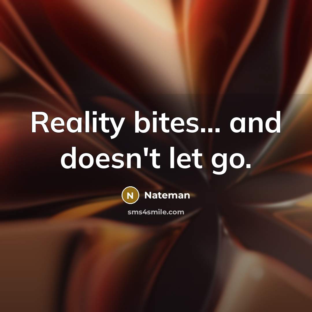 “Reality bites... and doesn't let go.…” quote by Nateman