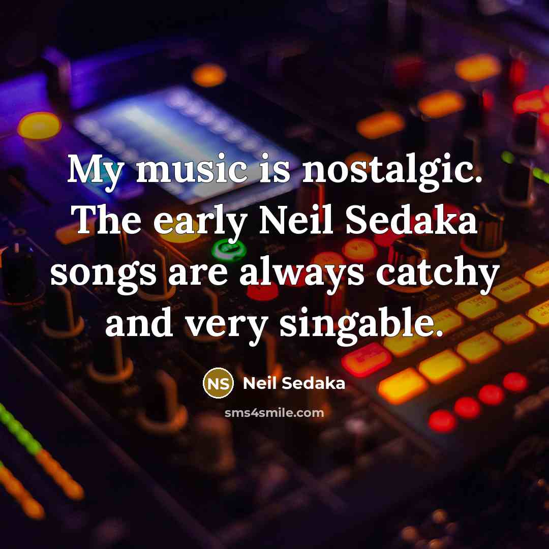 “My music is nostalgic. The early Neil Sedaka songs are…” quote by Neil Sedaka