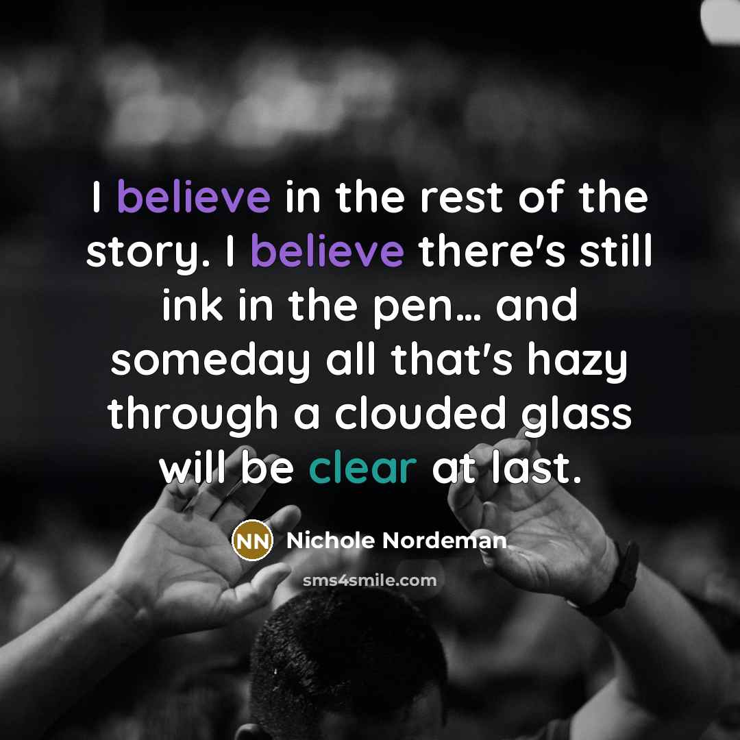 “I believe in the rest of the story. I believe…” quote by Nichole Nordeman