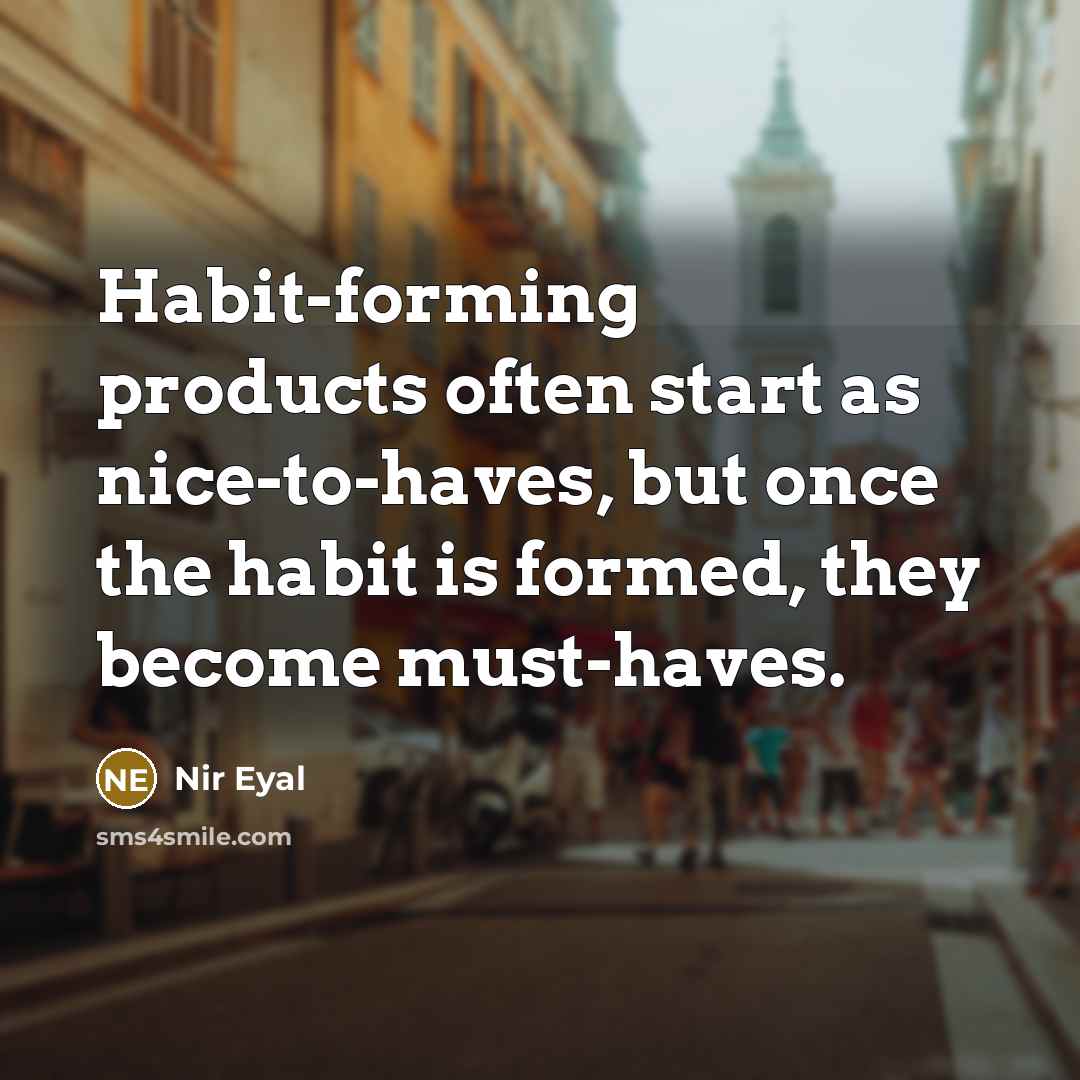 “Habit-forming products often start as nice-to-haves, but once the habit…” quote by Nir Eyal