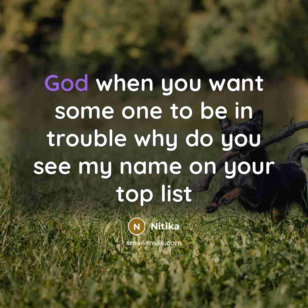 “God when you want some one to be in trouble…” quote by Nitika