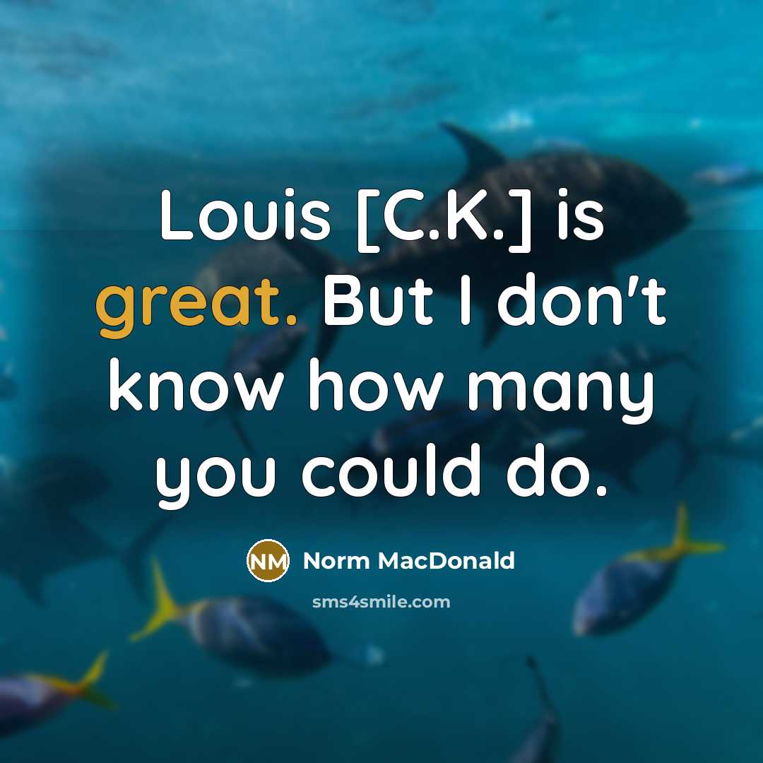 “Louis [C.K.] is great. But I don't know how many…” quote by Norm MacDonald