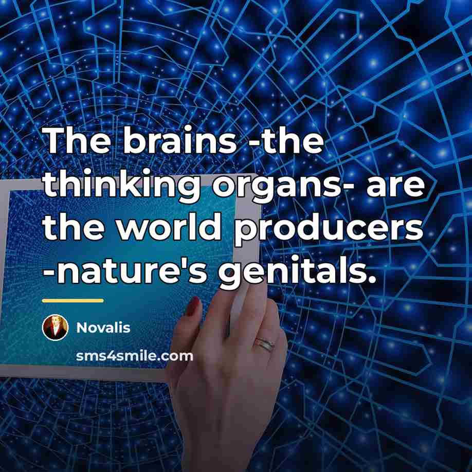 “The brains -the thinking organs- are the world producers -nature's…” quote by Novalis