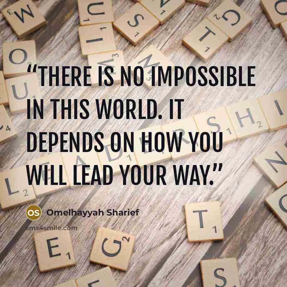 “There is no impossible in this world. it depends on how you will lead your way.” quote by Omelhayyah Sharief