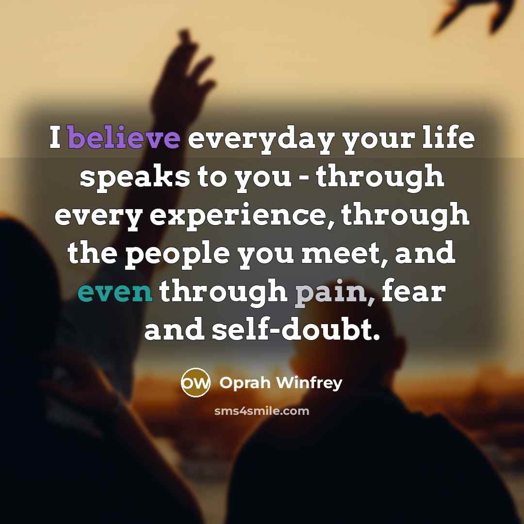 “I believe everyday your life speaks to you - through…” quote by Oprah Winfrey